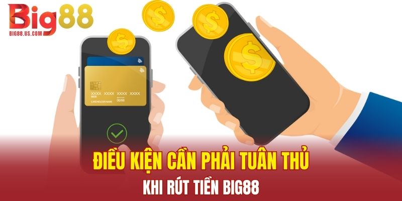 Điều kiện cần phải tuân thủ khi rút tiền Big88