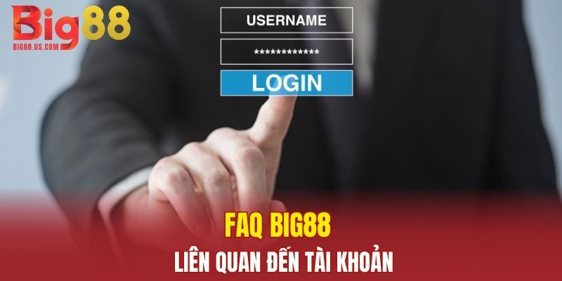 FAQ Big88 liên quan đến tài khoản