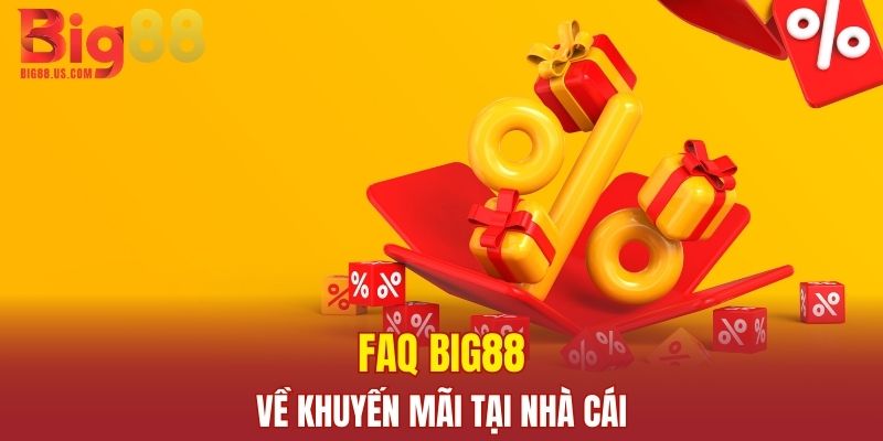 FAQ Big88 về khuyến mãi tại nhà cái