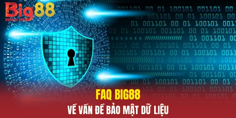 FAQ Big88 về vấn đề bảo mật dữ liệu