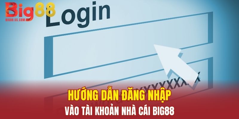 Hướng dẫn các bước đăng nhập vào tài khoản BIG88