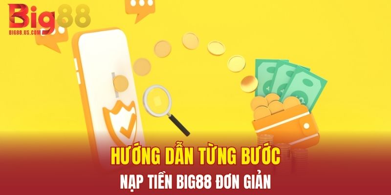 Hướng dẫn từng bước nạp tiền Big88 đơn giản