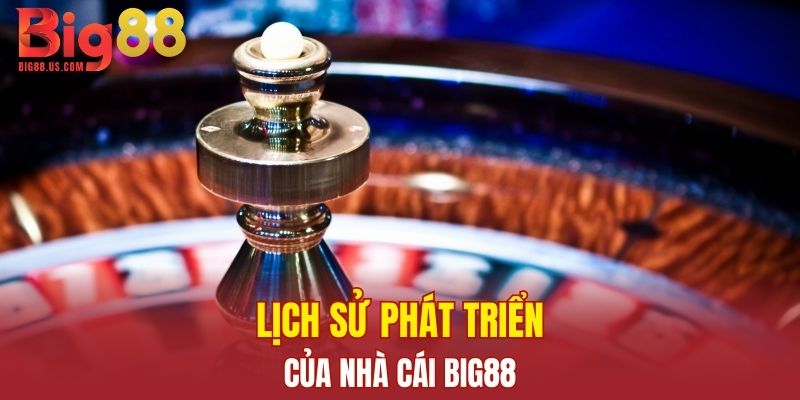 Lịch sử phát triển của nhà cái BIG88