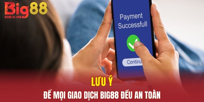 Lưu ý để mọi giao dịch Big88 đều an toàn