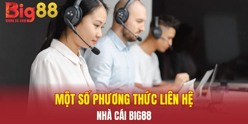 Một số phương thức liên hệ hỗ trợ với nhà cái BIG88