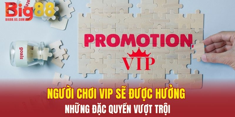Người chơi VIP sẽ được hưởng những đặc quyền vượt trội