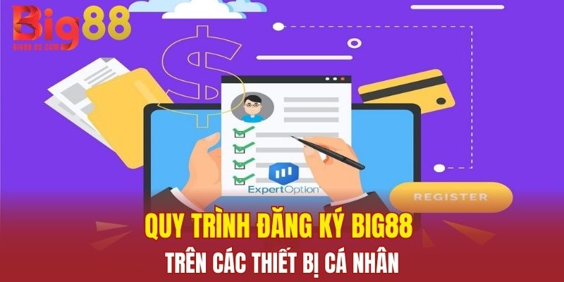Quy trình đăng ký Big88 trên các thiết bị cá nhân