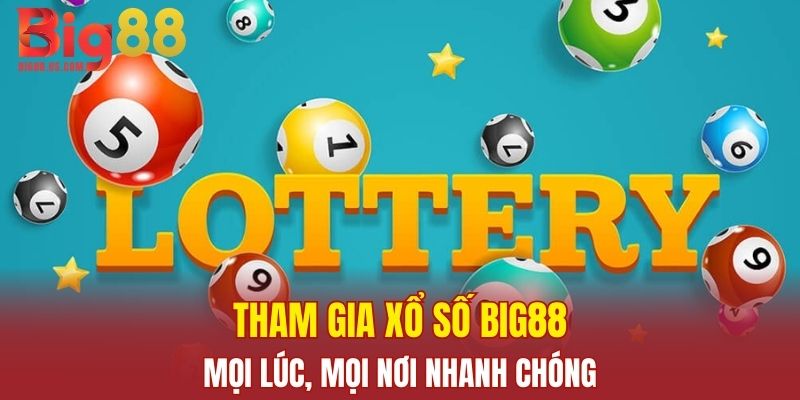 Tham gia xổ số Big88 mọi lúc, mọi nơi nhanh chóng